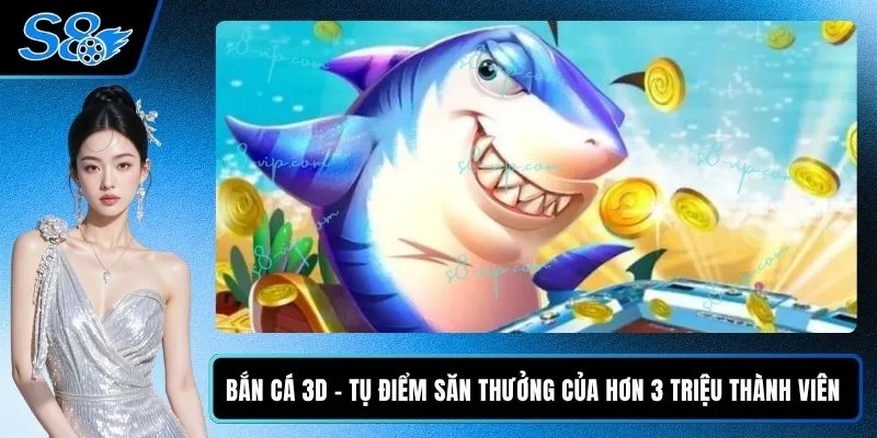 Bắn Cá 3D - Tụ Điểm Săn Thưởng Của Hơn 3 Triệu Thành Viên Bắn Cá 3D - Tụ Điểm Săn Thưởng Của Hơn 3 Triệu Thành Viên