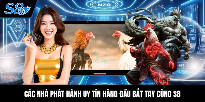 S8 Đá Gà Các nhà phát hành uy tín hàng đầu bắt tay cùng S8