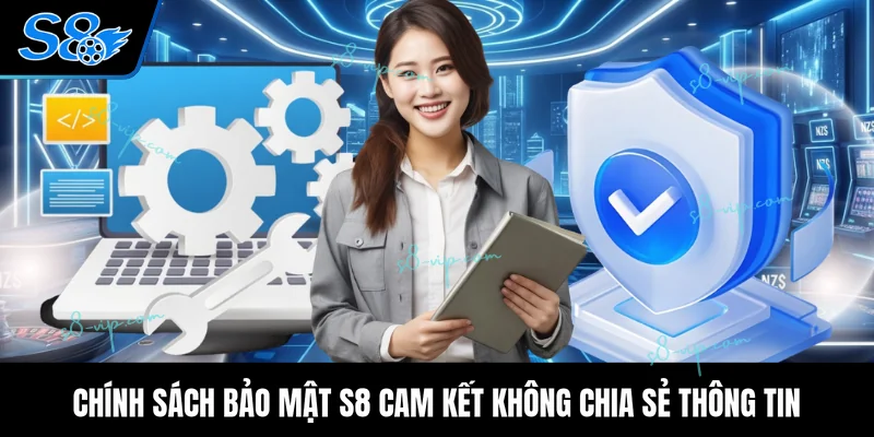 Chính Sách Bảo Mật Chính sách bảo mật S8 cam kết không chia sẻ thông tin