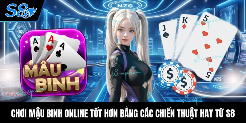 Hướng Dẫn Luật Chơi Mậu Binh Online Chuẩn Nhất 2026 Chơi mậu binh online tốt hơn bằng các chiến thuật hay từ S8
