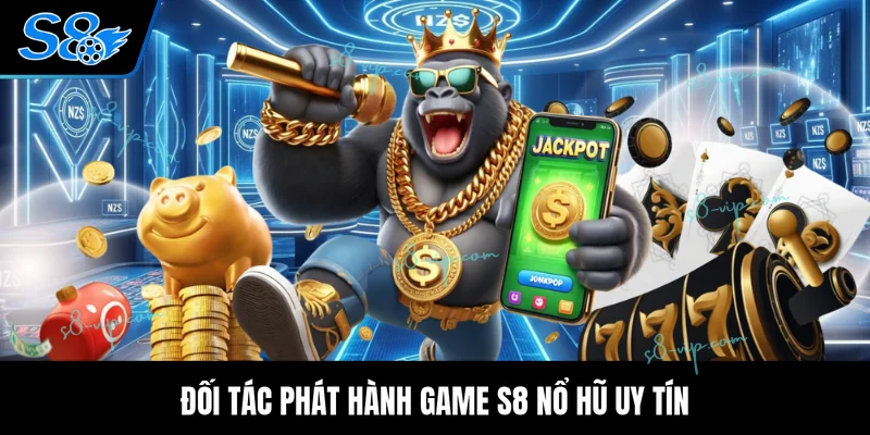S8 Nổ Hũ Đối tác phát hành game S8 nổ hũ uy tín