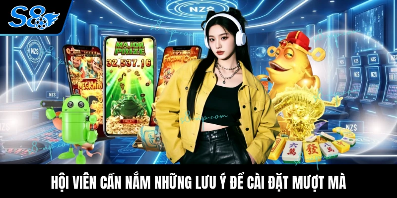 Tải App S8 - Truy Cập Kho Sản Phẩm Cá Cược Tiện Lợi Hội viên cần nắm những lưu ý để cài đặt mượt mà