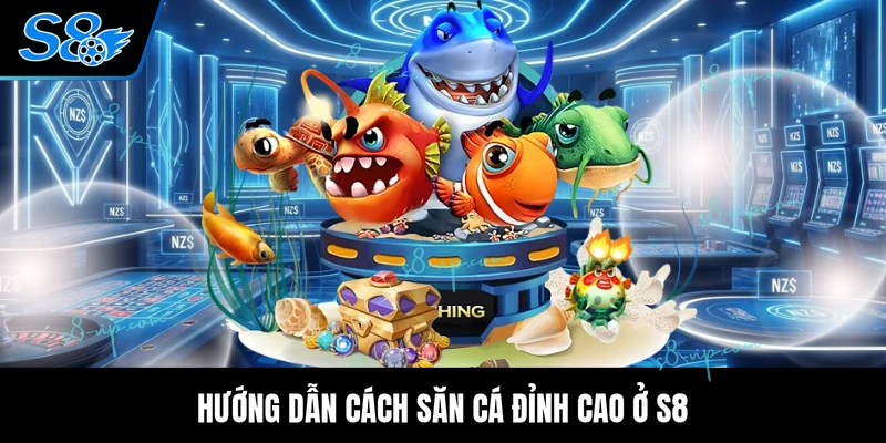Hướng Dẫn Chơi Bắn Cá Đảo Từ A - Z Chinh Phục Thưởng X600 Hướng dẫn cách săn cá đỉnh cao ở S8