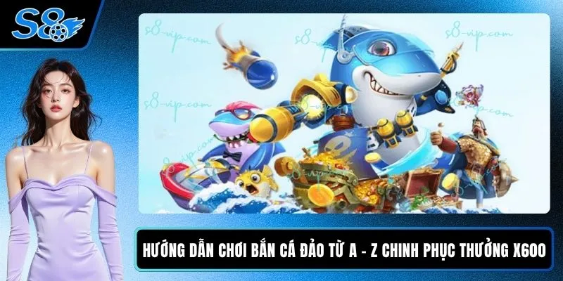 Hướng Dẫn Chơi Bắn Cá Đảo Từ A - Z Chinh Phục Thưởng X600 Hướng Dẫn Chơi Bắn Cá Đảo Từ A - Z Chinh Phục Thưởng X600