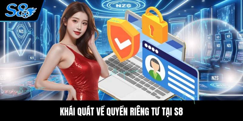 Quyền Riêng Tư Tại S8 Khái quát về quyền riêng tư tại S8