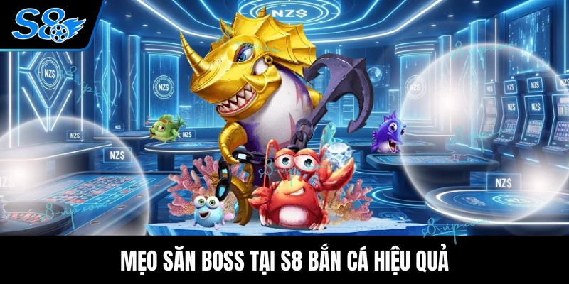 S8 Bắn Cá Mẹo săn boss tại S8 bắn cá hiệu quả