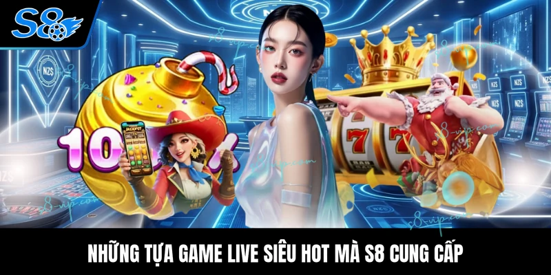 Live Game S8 Những tựa game live siêu hot mà S8 cung cấp