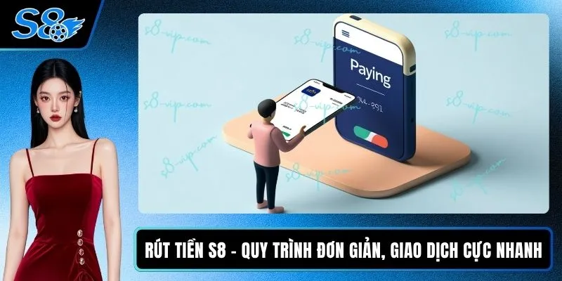 Rút Tiền S8 - Quy Trình Đơn Giản, Giao Dịch Cực Nhanh Rút Tiền S8 - Quy Trình Đơn Giản, Giao Dịch Cực Nhanh