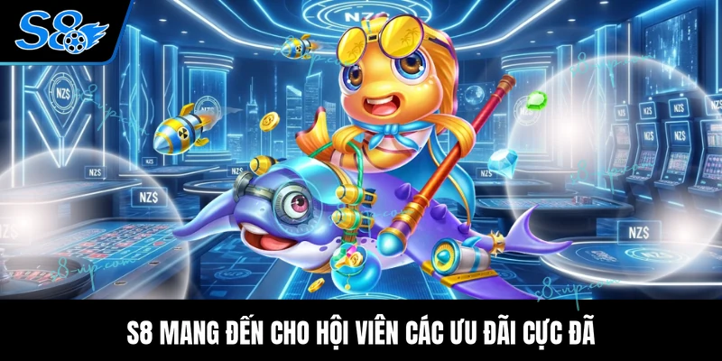 Bắn Cá 3D - Tụ Điểm Săn Thưởng Của Hơn 3 Triệu Thành Viên S8 mang đến cho hội viên các ưu đãi cực đã