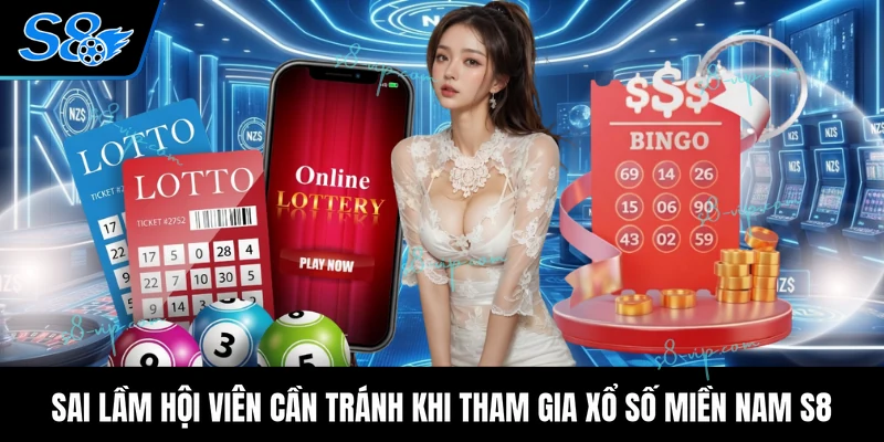 Xổ Số Miền Nam S8 - Cơ Hội Trúng Thưởng Cực Khủng 2026 Sai lầm hội viên cần tránh khi tham gia xổ số miền Nam S8