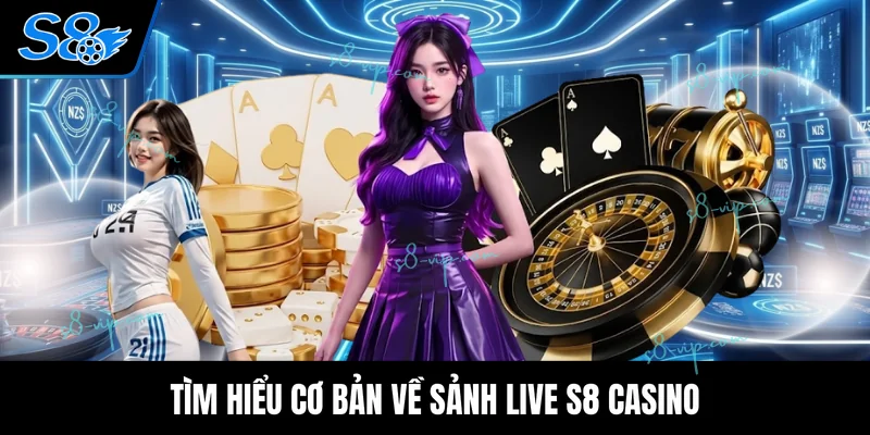 S8 Casino Tìm hiểu cơ bản về sảnh live S8 casino