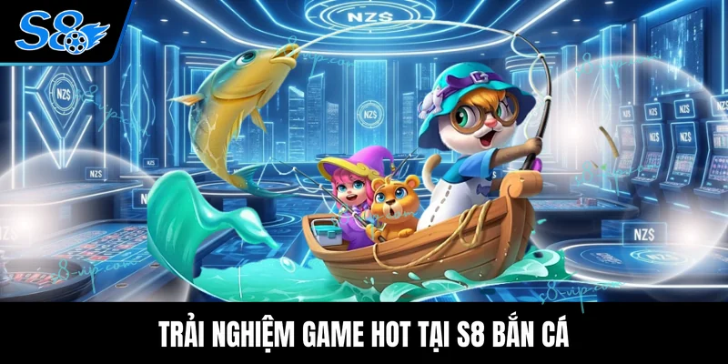 S8 Bắn Cá Trải nghiệm game hot tại S8 bắn cá