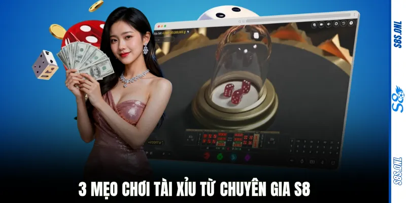 3 mẹo chơi Tài Xỉu từ chuyên gia S8