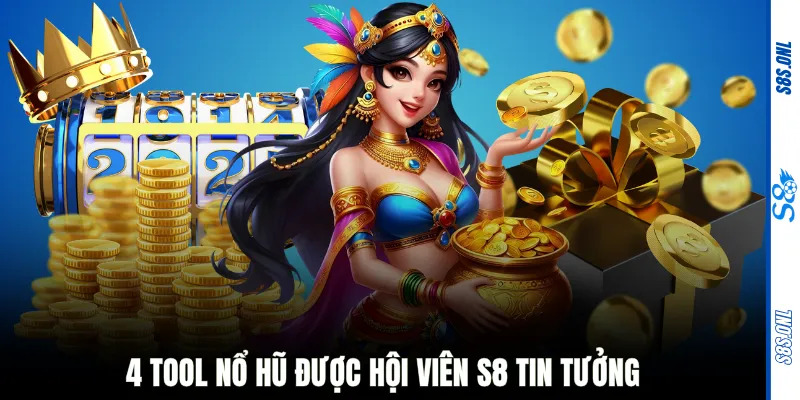 4 tool nổ hũ được hội viên S8 tin tưởng