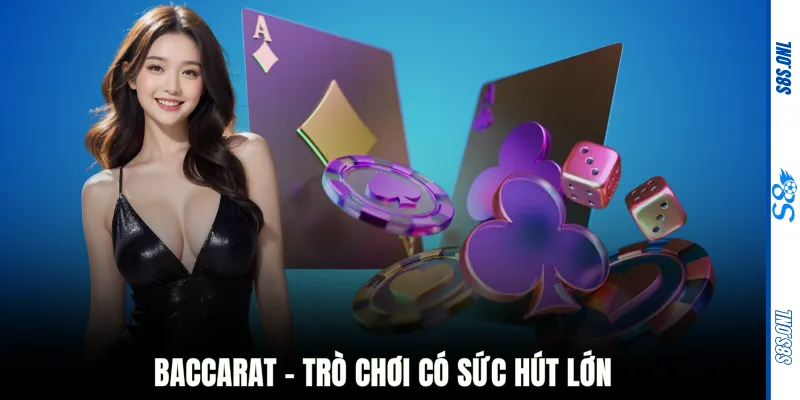 Baccarat - Trò chơi có sức hút lớn