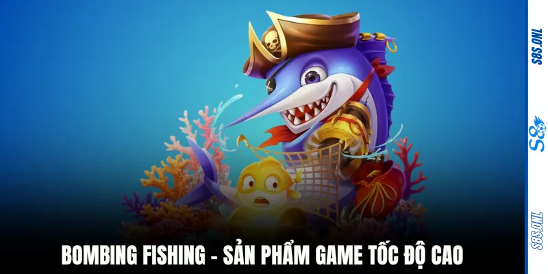 Bombing Fishing - Sản phẩm game tốc độ cao