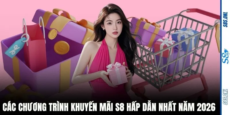 Các chương trình khuyến mãi S8 hấp dẫn nhất năm 2026