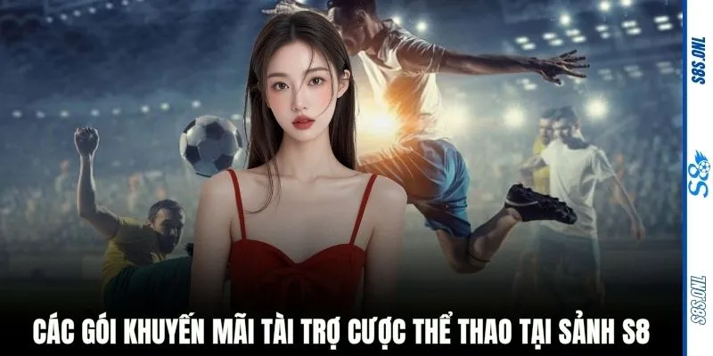 Các gói khuyến mãi tài trợ cược thể thao tại sảnh S8