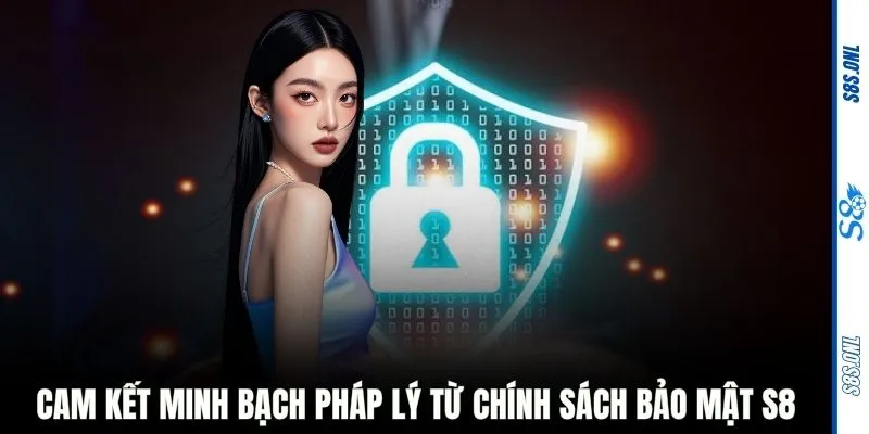 Cam kết minh bạch pháp lý từ chính sách bảo mật S8
