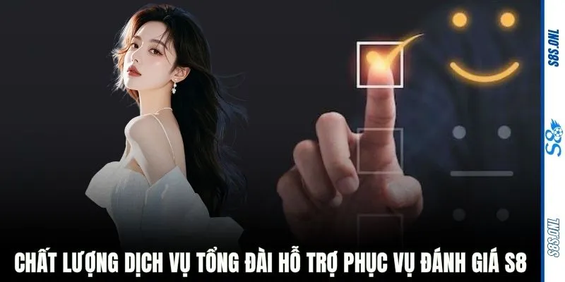 Chất lượng dịch vụ tổng đài hỗ trợ phục vụ đánh giá S8
