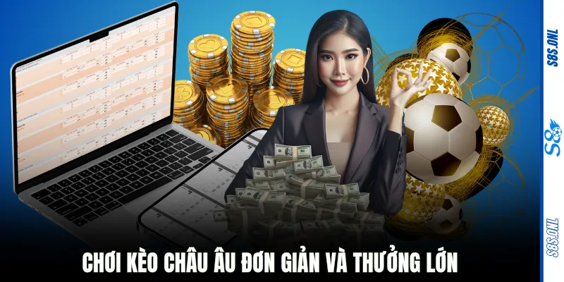 Chơi kèo châu Âu đơn giản và thưởng lớn