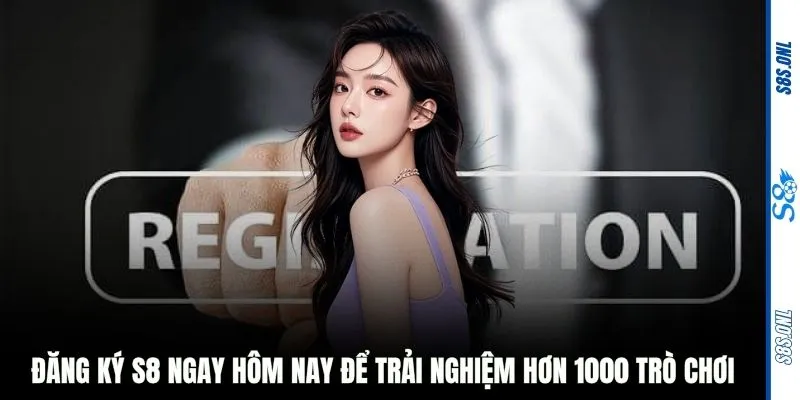 Đăng ký S8 ngay hôm nay để trải nghiệm hơn 1000 trò chơi