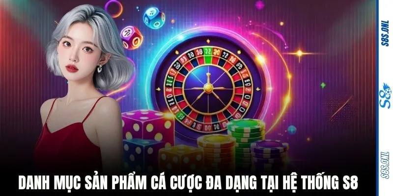 Danh mục sản phẩm cá cược đa dạng tại hệ thống S8