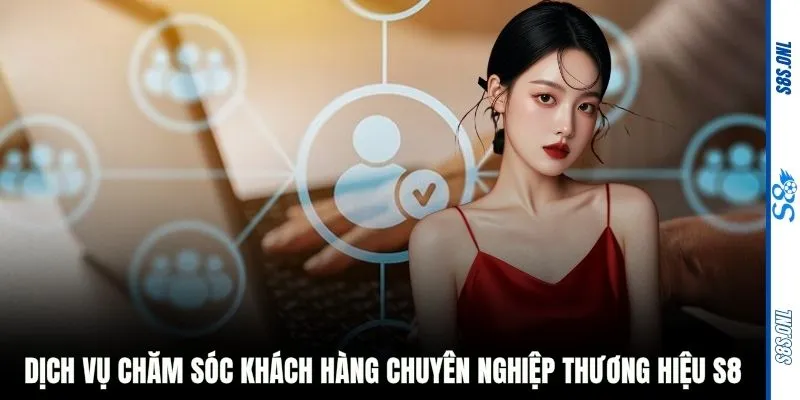 Dịch vụ chăm sóc khách hàng chuyên nghiệp thương hiệu S8