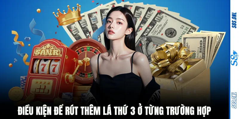 Điều kiện để rút thêm lá thứ 3 ở từng trường hợp