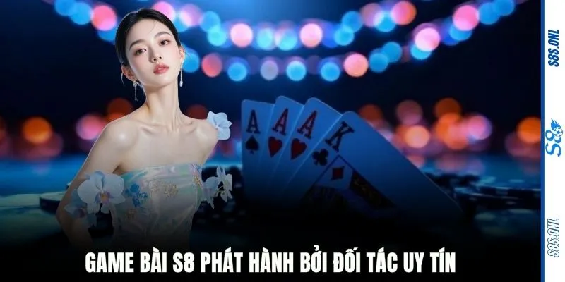 Game bài S8 phát hành bởi đối tác uy tín