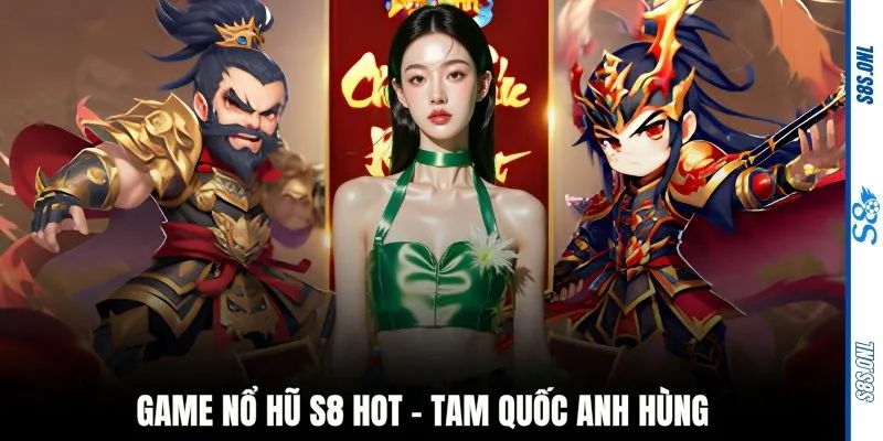 Game nổ hũ S8 hot - Tam Quốc Anh Hùng