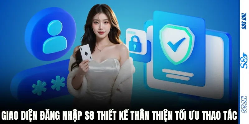 Giao diện đăng nhập S8 thiết kế thân thiện tối ưu thao tác