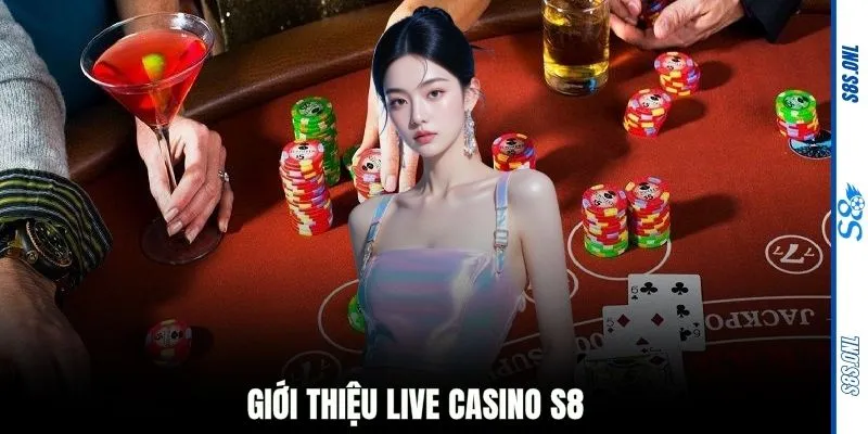 Giới thiệu Live Casino S8
