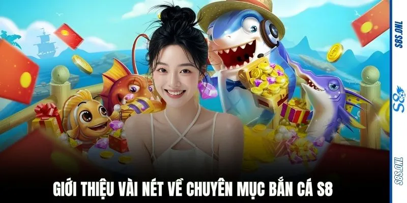 Giới thiệu vài nét về chuyên mục bắn cá S8