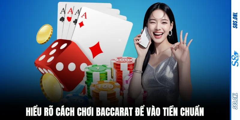 Hiểu rõ cách chơi Baccarat để vào tiền chuẩn
