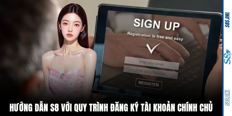Hướng dẫn S8 với quy trình đăng ký tài khoản chính chủ