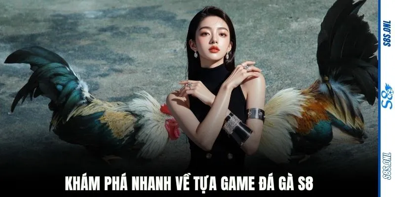 Khám phá nhanh về tựa game đá gà S8