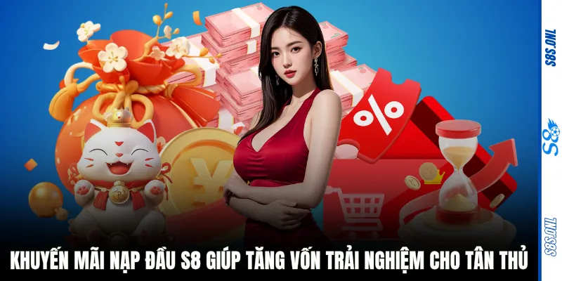 Khuyến mãi nạp đầu S8 giúp tăng vốn trải nghiệm cho tân thủ