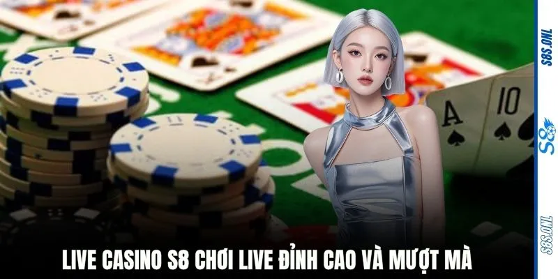 Live Casino S8 chơi live đỉnh cao và mượt mà