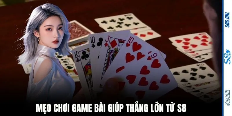 Mẹo chơi game bài giúp thắng lớn từ S8