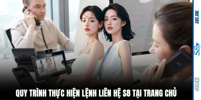 Quy trình thực hiện lệnh liên hệ S8 tại trang chủ