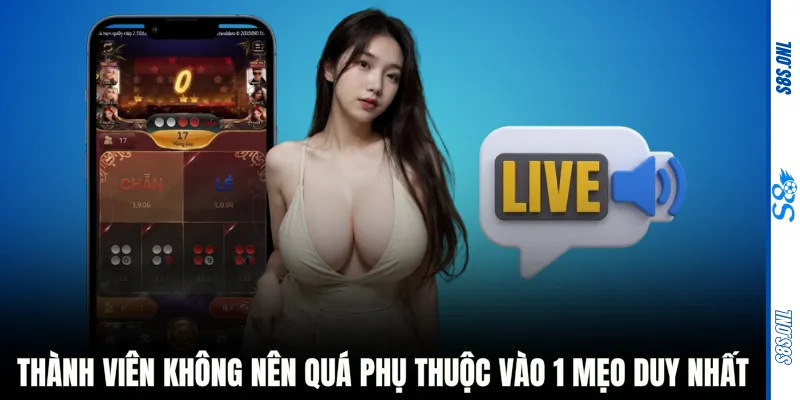 Thành viên không nên quá phụ thuộc vào 1 mẹo duy nhất