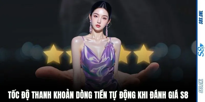 Tốc độ thanh khoản dòng tiền tự động khi đánh giá S8