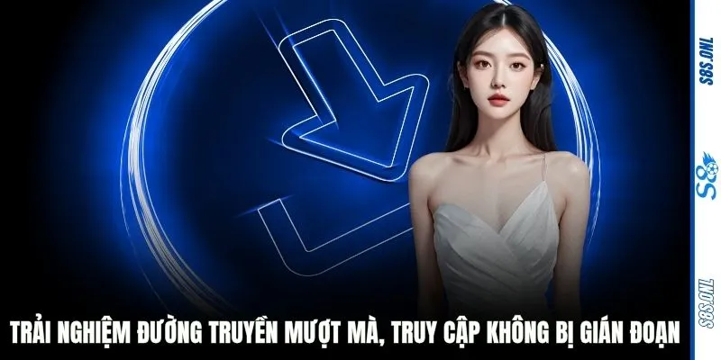 Trải nghiệm đường truyền mượt mà, truy cập không bị gián đoạn